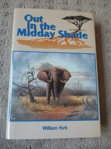 Out in the Midday Shade: Memoirs of an African Hunter 1949-1968 by William York - Picture 1 of 3