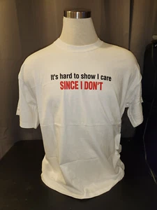 ITS HARD TO SHOW I CARE " SINCE I DONT "  T-SHIRT - Picture 1 of 2