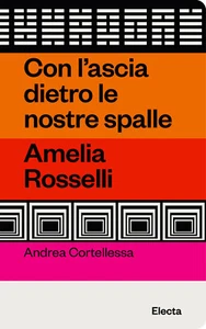 Con l'ascia dietro le nostre spalle. Amelia Rosselli - Cortellessa Andrea - Foto 1 di 1