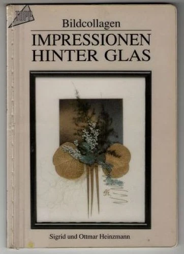 Impressionen hinter Glas : Bildcollagen. Heinzmann, Sigrid und Ottmar: - Bild 1 von 1