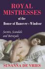 Susanna De Vries Royal Mistresses of the House of Hanover-Windsor (Paperback)