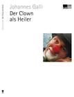 Der Clown als Heiler ~ Johannes Galli ~  9783945628256