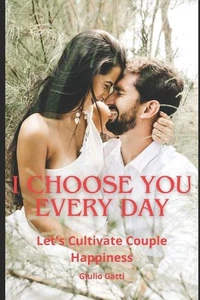I Choose You, Every Day: Let's Cultivate Couple Happiness by Giulio Gatti Paperb - Picture 1 of 1