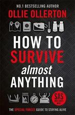 How To Survive (Almost) Anything: The Special Forces Guide To Staying Alive by O