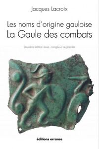 Les Noms d'origine gauloise - La Gaule des combats Jacques Lacroix