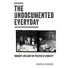 The Undocumented Everyday: Migrant Lives and the Politi - Paperback NEW Schreibe