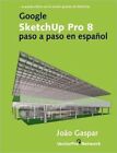 Google SketchUp Pro 8 Paso a Paso En Espanol by Joao Gaspar 9788561453060
