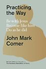 Practicing the Way: Be with Jesus. ..., Comer, John Mar