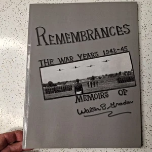 REMEMBRANCES THE WAR YEARS 1942-45 Memoirs Of Walter B. Grader Paperback 2015 - Picture 1 of 8