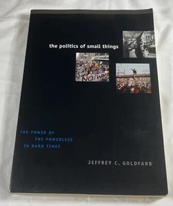 THE POLITICS OF SMALL THINGS POWER OF THE POWERLESS Jeffrey C. Goldfarb - Picture 1 of 4