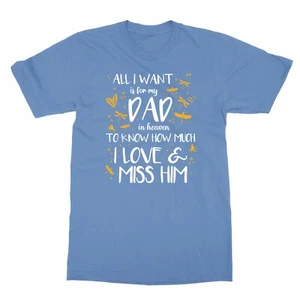 All I Want Is For My Dad In Heaven To Know How Much I Love Him Men's T-Shirt - Picture 1 of 16