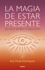 La Magia De Estar Presente / The Magic Of Being Present [Spanish]
