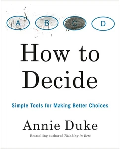 How to Decide: Simple Tools for Making Better Choices - Picture 1 of 2