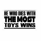 HE WHO DIES WITH THE MOST TOYS WINS Car Laptop Wall Sticker h36