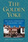 The Golden Yoke: The Legal Cosmology Of Buddhist Tibet: By French, Rebeca Red...