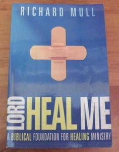 Lord Heal Me : A Biblical Foundation for Healing Ministry by Richard Mull - Picture 1 of 2