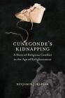 Cunegonde&#39;s Kidnapping : A Story of Religious Conflict in the Age of Enlighte...
