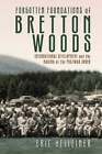 Forgotten Foundations of Bretton Woods: International Development and the Making