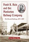 Frank K. Hain and the Manhattan Railway Company : The Elevated Railway, 1875-1903