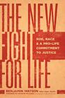 New Fight for Life, The: Roe, Race, and a Pro-Life Commitment to Justice by Benj