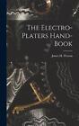 The Electro-Platers Hand-Book by James H. Weston Hardcover Book