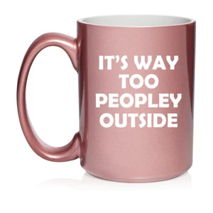 Ceramic Coffee Mug Cup It's Way Too Peopley Outside Funny - Picture 1 of 14