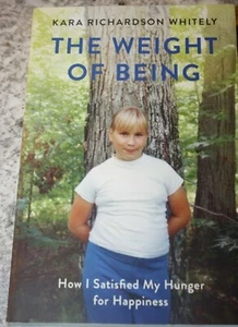 Kara Richardson Whitely, The Weight of Being: How I Satisfied...; New Paperback - Picture 1 of 2
