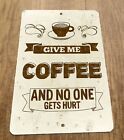 Give Me Coffee And No One Gets Hurt 8X12 Metal Wall Sign