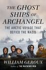 The Ghost Ships of Archangel: The Arctic Voyage That Defied the Nazis by Geroux