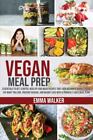 Vegan Meal Prep: Essentials To Get Started. Healthy And Quick Recipes That Each