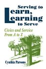 Serving to Learn, Learning to Serve: Civics and Service From A to Z Cynthia P...