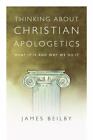 Thinking About Christian Apologetics : What It Is And Why We Do It By James...