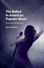 Ballad in American Popular Music: From Elvis to Beyonce by David Metzer (English