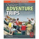 Master Guide Handbook to Outdoor Adventure Trips: Expert Advice on Camping,...