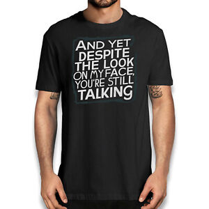 And Yet Despite The Look On My Face You're Still Talking Humorous T-shirt