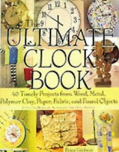 The Ultimate Clock Book: 40 Timely Craft Projects by Gilchrist, Paige 1579903096