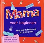 Mama voor beginners: om je klaar te stomen voor de rol van je leven!