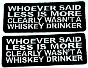 patch WHOEVER SAID LESS IS MORE CLEARLY WASNT A WHISKEY DRINKER FUN UGET2 #101 - Picture 1 of 1