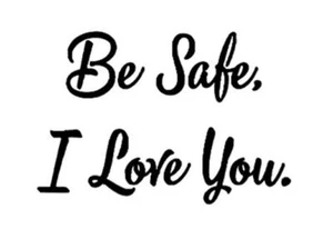 Be Safe I Love You Decal Sticker Window VINYL DECAL STICKER Car Laptop - Picture 1 of 2