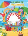 Activits Mathmatiques Pour Les Vacances D't: Cahier De Vacances Math 2023 By Art