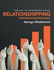 Relationshipping: The Key to Corporate Value by George Wiedemann (Paperback,...