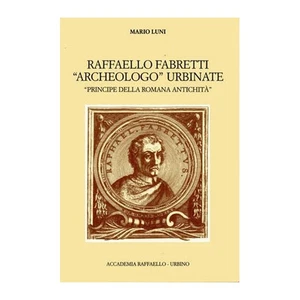 Raffaello Fabretti archeologo urbinate. «Principe della romana antichità» - Imagen 1 de 1