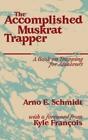Arno E Schmidt The Accomplished Muskrat Trapper (Paperback)