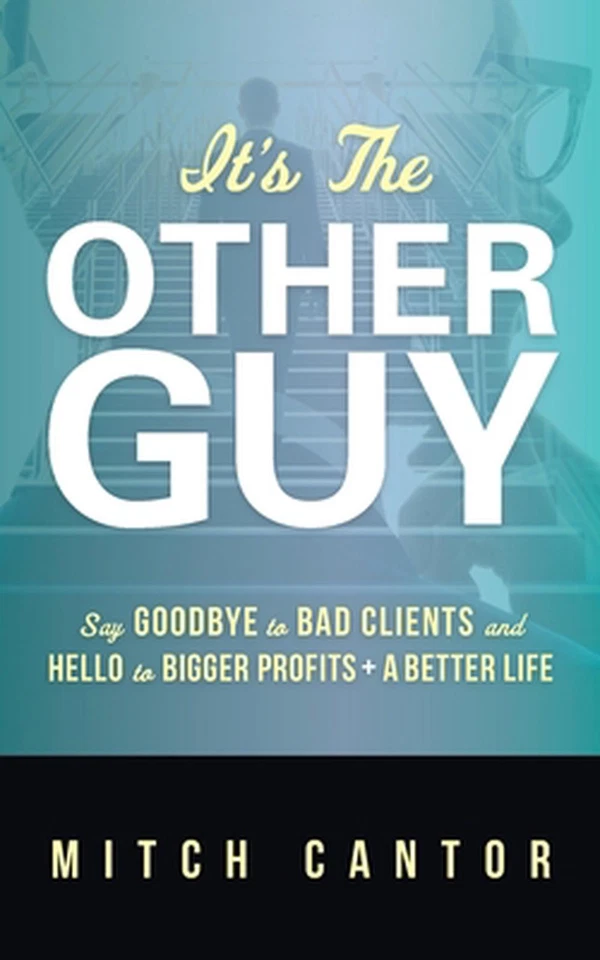 It's the Other Guy: Say Goodbye to Bad Clients and Hello to Bigger Profits + a B - Image 1 of 1