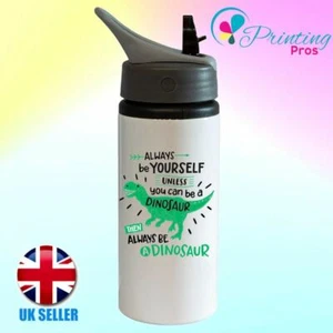 Personalised Always Be A Dinosaur Water Bottle Boys Cute Kids Drink School Sport - Picture 1 of 1