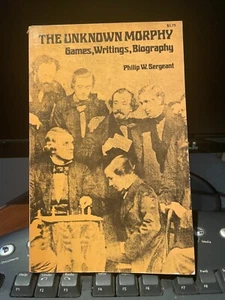 THE UNKNOWN MORPHY - GAMES, WRITINGS, BIOGRAPHY By Philip W. Sergeant EXCELLENT - Imagen 1 de 4