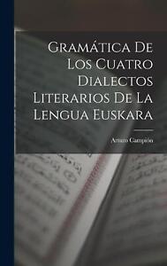 Gramtica De Los Cuatro Dialectos Literarios De La Lengua Euskara by Arturo Campi