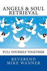Angels & Soul Retrieval: Pull Yourself Together by Wanner, Reverend Mike, Bra...