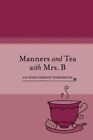 MANNERS AND TEA WITH MRS. B: AN ENRICHMENT WORKBOOK (TEA By Rebecca Czarniecki
