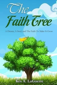 The Faith Tree: A Dream, A Seed, and The Faith To Make It Grow by Kes A. Laguerr - Picture 1 of 1
